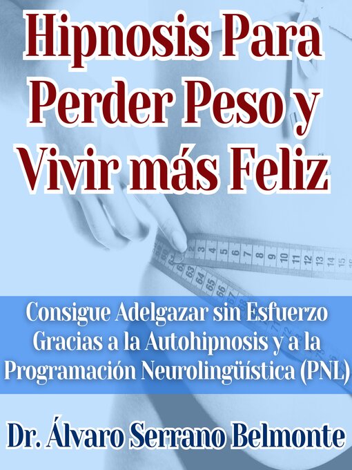 Title details for Hipnosis Para Perder Peso y Vivir más Feliz by Dr. Álvaro Serrano Belmonte - Available